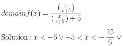 The domain of f(x)=((x/(x+5)))/((x/(x+5))+5) is x<-5\lor-5<x<-25/6 \lor x>-25/6